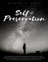 Self-Preservation: An Engaging Substance Abuse and DUI/DWI Life Skills Program/Workbook for Developing a More Self-Reliant, Self-Empowered, and Self-Regulating Lifestyle 1370469802 Book Cover