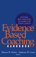 Evidence Based Coaching Handbook: Putting Best Practices to Work for Your Clients 0471720860 Book Cover