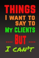 Things I Want to Say to my Clients But I Can't notebook gifts: Funny accounting Lined Notebook / Journal Gift, 120 Pages, 6x9, Soft Cover, matte Finished 1679608274 Book Cover