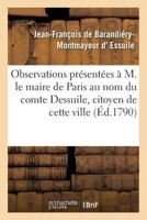 Observations Pra(c)Senta(c)Es A M. Le Maire de Paris Au Nom Du Comte Dessuile, Citoyen de Cette Ville 2013722648 Book Cover