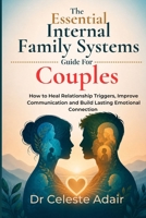 The Essential Internal Family Systems Guide For Couples: How to Heal Relationship Triggers, Improve Communication and Build Lasting Emotional Connection B0GZK28FCM Book Cover