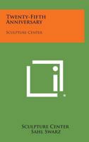 Twenty-Fifth Anniversary: Sculpture Center 1258790467 Book Cover