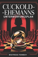 Cuckold-Ehemanns Unterwerfungsplan: Wie weibliche Dominanz, Rollenspiele und psychologische Macht den Cuckold-Lifestyle intensivieren (Mistress Femboy) (German Edition) B0FNXQ1QPK Book Cover