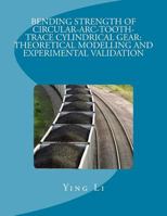 Bending Strength Of Circular-Arc-Tooth-Trace Cylindrical Gear: Theoretical Modelling And Experimental Validation 1729625134 Book Cover