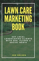Lawn Care Marketing Book: Get Local Landscaping Clients with SEO, Flyers, and Social Media (Start and Grow Your Lawn Care Business) B0F9FMRWDQ Book Cover