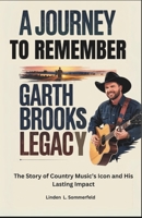 A Journey to Remember: Garth Brooks Legacy: The Story of Country Music’s Icon and His Lasting Impact B0F4CRSYKV Book Cover