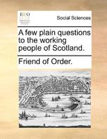 A few plain questions to the working people of Scotland. 1149373091 Book Cover