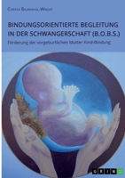 Bindungsorientierte Begleitung in der Schwangerschaft (B.O.B.S.). Förderung der vorgeburtlichen Mutter-Kind-Bindung 3346543684 Book Cover