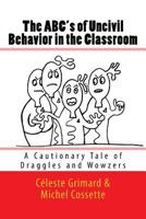 The Abc's of Uncivil Behavior in the Classroom: A Cautionary Tale of Draggles and Wowzers 153764730X Book Cover