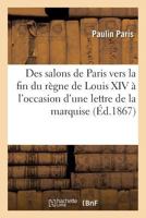 Des Salons de Paris Vers La Fin Du Ra]gne de Louis XIV, A L'Occasion D'Une Lettre: de La Marquise D'Ussa(c) 2019603152 Book Cover