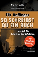 Für Anfänger: So schreibst du ein Buch: Die Schritt-um-Schritt Anleitung von A bis Z 334730263X Book Cover