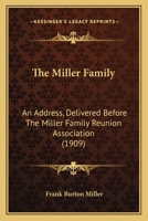 The Miller Family: An Address, Delivered Before the Miller Family Reunion Association 1165069644 Book Cover