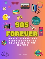 90s Forever: Trivia, Trends, and Memories from the Golden Age of Pop Culture: Reliving the Icons, Fads, and Moments That Shaped a Generation B0DXD2FLBD Book Cover