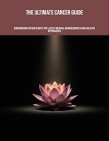 The Ultimate Cancer Guide: Empowering Patients With The Latest Medical Advancements And Holistic Approaches B0FPF38Z9R Book Cover