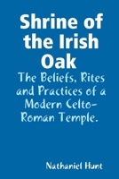 Shrine of the Irish Oak, The Beliefs, Rites and Practices of a Modern Celto-Roman Temple 1387054376 Book Cover