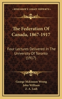 The Federation of Canada, 1867-1917 1437284299 Book Cover