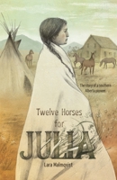 Twelve Horses For Julia: The Story of a Southern Alberta Pioneer 1525545329 Book Cover