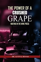 The Power Of A Crushed Grape: Waiting In The Wine Press B0GN5S2QM5 Book Cover