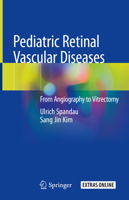 Pediatric Retinal Vascular Diseases: From Angiography to Vitrectomy 3030137031 Book Cover