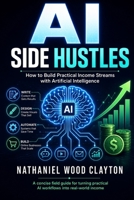 AI Side Hustles: How to Build Practical Income Streams with Artificial Intelligence B0H4BGJXCJ Book Cover