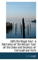 With the Royal Tour, a Narrative of the Recent Tour of the Duke and Duchess of Cornwall and York 1116232022 Book Cover