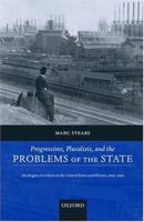 Progressives, Pluralists, and the Problems of the State: Ideologies of Reform in the United States and Britain, 1906-1926 0198296762 Book Cover