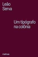 Um tipógrafo na colônia: Vida e obra de Silva Serva, precur 6583744120 Book Cover