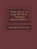 Trois ANS � La Cour de Perse (Classic Reprint) 1016025424 Book Cover