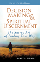 Decision Making & Spiritual Discernment: The Sacred Art of Finding Your Way 1594732892 Book Cover