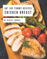 Ah! 365 Yummy Chicken Breast Recipes: A Yummy Chicken Breast Cookbook for Your Gathering B08JLQLSZL Book Cover