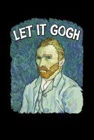 Let it Gogh: Journal Art Fans and Admirers of Vincent Van Gogh 1076281486 Book Cover