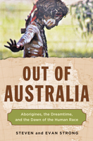 Out of Australia: Aborigines, the Dreamtime, and the Dawn of the Human Race 1571747818 Book Cover