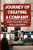 Journey Of Creating A Company: Steps To Start And Run A Business: How To Optimize Your Time And Cost B09GJRZ3FF Book Cover