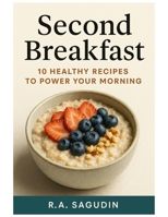 Second Breakfast: 10 HEALTHY RECIPES TO POWER YOUR MORNING B0FWKZ38D1 Book Cover