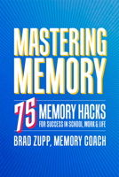 Mastering Memory: 75 Memory Hacks for Success in School, Work, and Life 1641522860 Book Cover