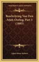Beschrijving Van Den Atjeh-Oorlog, Part 3 (1885) 1160045194 Book Cover