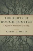 The Roots of Rough Justice: Origins of American Lynching 0252080084 Book Cover