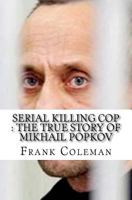 Serial Killing Cop : The True Story of Mikhail Popkov 1545414181 Book Cover