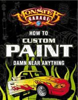 How to Custom Paint Damn Near Anything : Monster Garage 0760318093 Book Cover