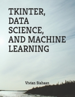 TKINTER, DATA SCIENCE, AND MACHINE LEARNING B0CH26WYSP Book Cover