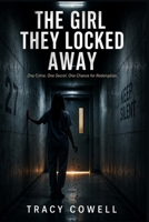 The Girl They Locked Away: One Crime. One Secret. One Chance for Redemption. B0H4LFM12W Book Cover