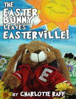 The Easter Bunny Leaves Easterville: Adventures in Easterville 1497581486 Book Cover