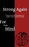 Strong Again: A Step-by-Step Guide to Reclaiming Your Confidence, Hope, and Mental Strength B0HDDB3R2K Book Cover