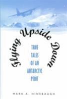 Flying Upside Down: True Tales of an Antarctic Pilot 1557503893 Book Cover