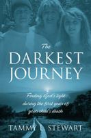 The Darkest Journey: Finding God's Light During the First Year of Your Child's Death 1478707887 Book Cover