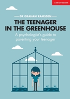 The Teenager In The Greenhouse: A Psychologist's guide to parenting your teenager 1911382861 Book Cover
