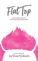 FlatTop: Navigating Breast Cancer With Attitude, Fortitude & Spirit 0578530635 Book Cover