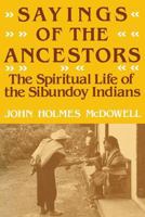 Sayings of the Ancestors: The Spiritual Life of the Sibundoy Indians 0813153832 Book Cover