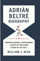 ADRIÁN BELTRÉ BIOGRAPHY: Dominican Baseball Third Baseman - A Legacy Of Excellence On And Off The Field B0DTYHDSCG Book Cover