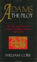 Adams the Pilot: The Life and Times of Captain William Adams: 15641620 1138965898 Book Cover